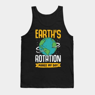 Earth's Rotation Makes My Day Science Teacher Gift Tank Top